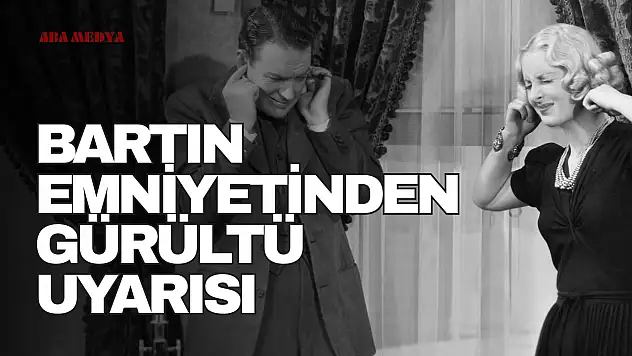 Bartın Emniyetinden Gürültü Uyarısı