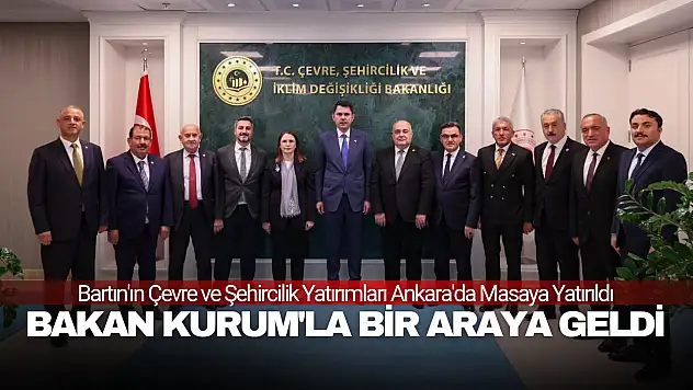 Bartın Heyeti Bakan Kurum'la Bir Araya Geldi