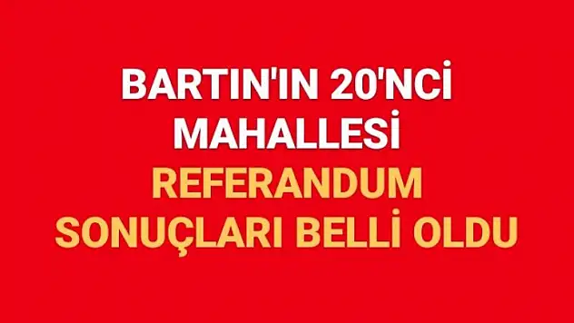 BARTIN'IN 20'NCİ MAHALLESİ OLACAK