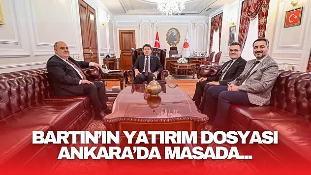 Bartın'ın Yatırım Dosyası Ankara'da Masada!