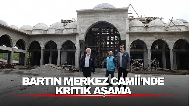 Bartın Merkez Camii'nde Kritik Aşama