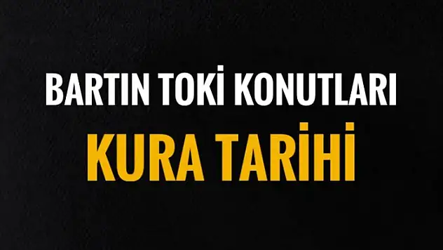 BARTIN TOKİ KURA TARİHİ BELLİ OLDU