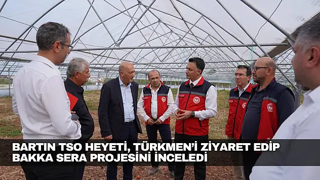 Bartın TSO, Murat Türkmen'i Ziyaret Etti ve Sera Projesini İnceledi