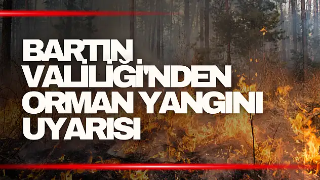 Bartın Valiliği'nden Orman Yangını Uyarısı