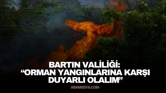 Bartın Valiliği: 'Orman Yangınlarına Karşı Duyarlı Olalım'