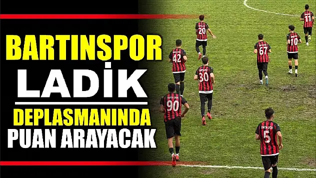 Bartınspor Ladik deplasmanına gidecek