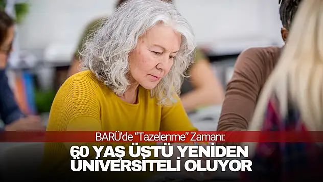 BARÜ'de 'Tazelenme' Zamanı: 60 Yaş Üstü Yeniden Üniversiteli Oluyor
