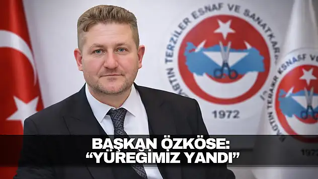 Başkan Özköse:  'Yüreğimiz Yandı'