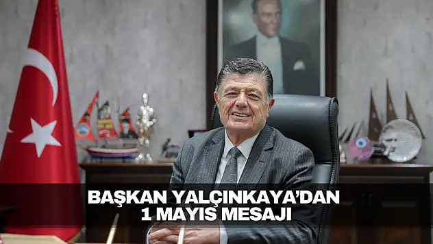 Başkan Yalçınkaya'dan 1 Mayıs Mesajı