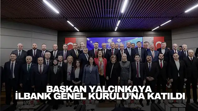 Başkan Yalçınkaya İLBANK Genel Kurulu'na Katıldı