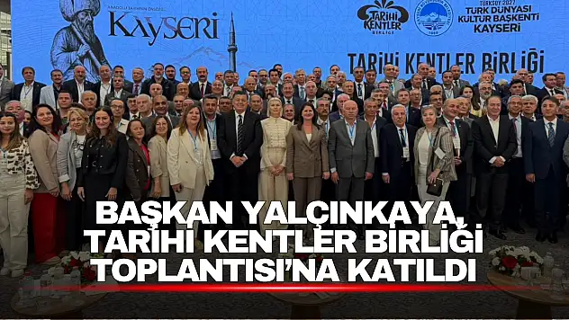 Başkan Yalçınkaya, Tarihi Kentler Birliği Toplantısı'na Katıldı