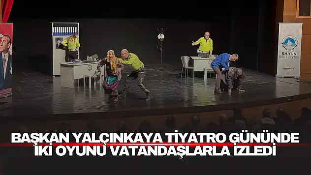 Başkan Yalçınkaya Tiyatro Gününde İki Oyunu Vatandaşlarla İzledi
