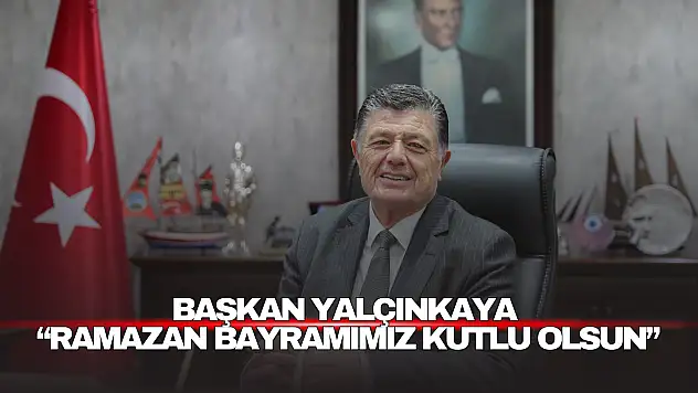 Başkan Yalçınkaya 'Ramazan Bayramımız Kutlu Olsun'