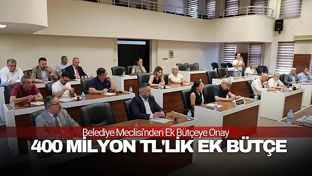 Belediye Meclisi'nden 400 Milyon TL'lik Ek Bütçeye Onay