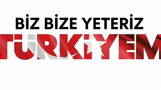 BİZ BİZE YETERİZ TÜRKİYEM