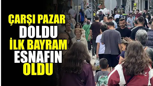 Çarşı pazar doldu ilk bayramı esnaf yaptı