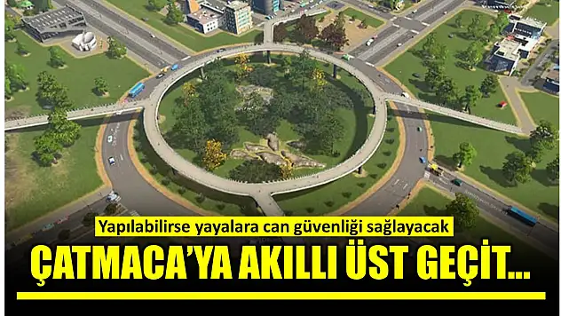Çatmaca'daki akıllı kavşağa akıllı üst geçit