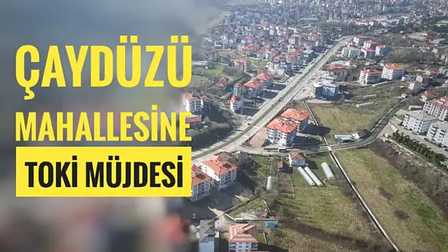 Çaydüzü Mahallesi TOKİ Müjdesi
