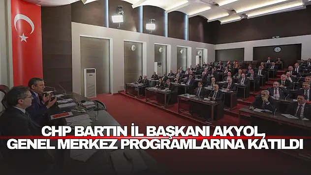 CHP Bartın İl Başkanı Akyol, Genel Merkez Programlarına Katıldı
