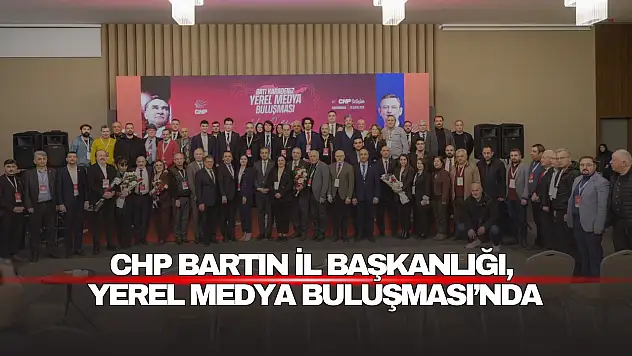 CHP Bartın İl Başkanlığı, Batı Karadeniz Yerel Medya Buluşması'nda
