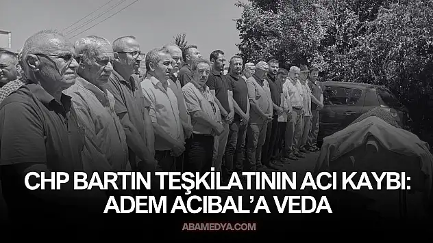CHP Bartın Teşkilatının Acı Kaybı: Adem Acıbal'a Veda