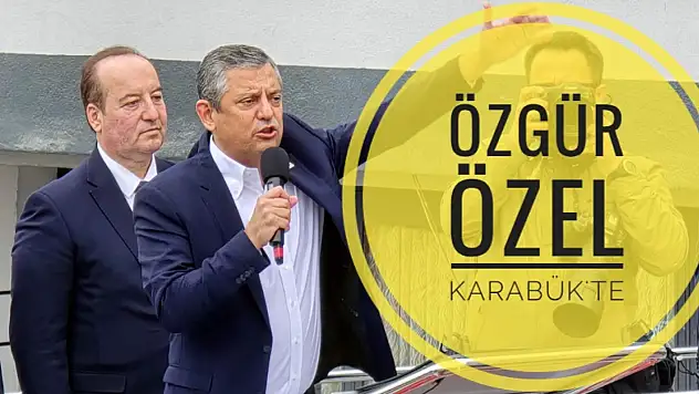 CHP Genel Başkanı Özgür Özel Karabük'te