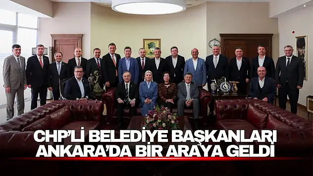 CHP'li Belediye Başkanları Ankara'da Bir Araya Geldi