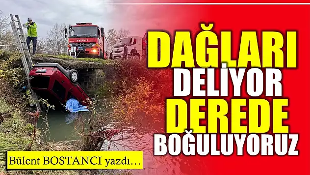 Dağları delip derede boğuluyoruz
