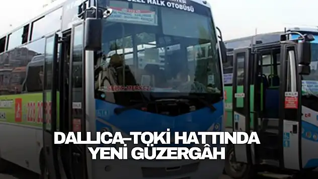 Dallıca–TOKİ Hattında Yeni Güzergâh