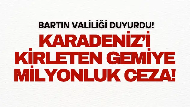 Denizi kirleten gemiye milyonluk ceza!