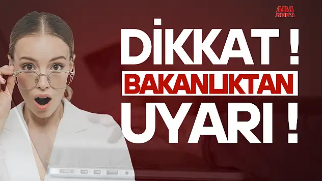 Dikkat! Bakanlık Uyardı!