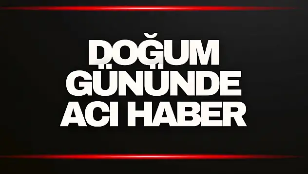 Doğum Gününde Acı Haber