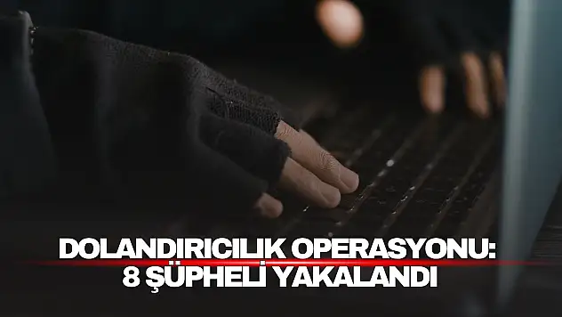 Dolandırıcılık Operasyonu: 8 Şüpheli Yakalandı