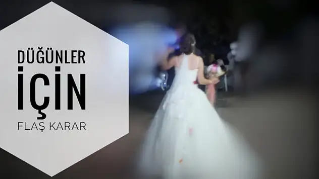 DÜĞÜN NİŞAN SÜNNET TÖRENLERİ İÇİN FLAŞ KARAR