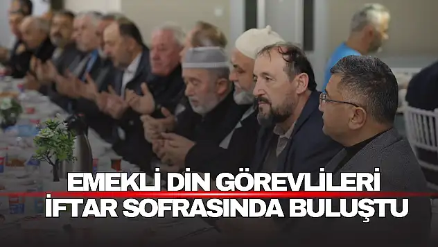 Emekli Din Görevlileri İftar Sofrasında Buluştu