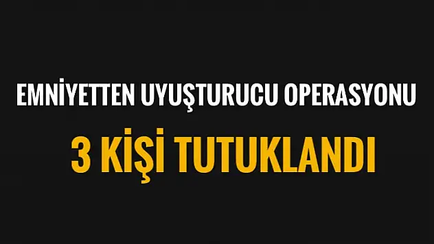 Emniyetten uyuşturucu operasyonu