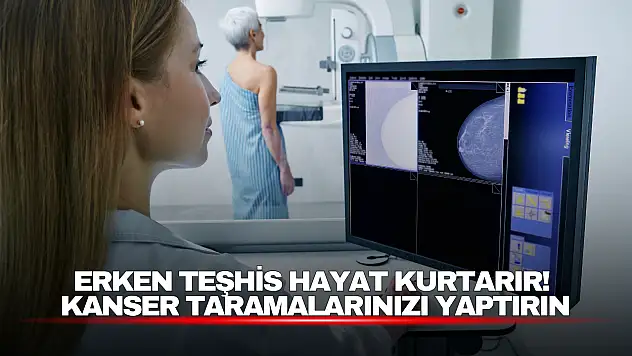 Erken teşhis hayat kurtarır!