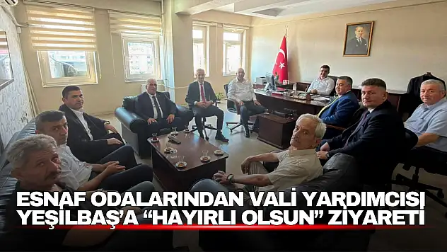 Esnaf Odalarından Vali Yardımcısı Yeşilbaş'a 'Hayırlı Olsun' Ziyareti