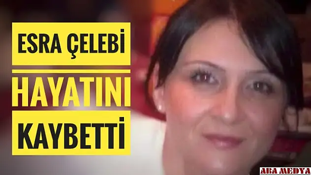 Esra Çelebi Hayatını Kaybetti