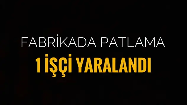 FABRİKADA PATLAMA