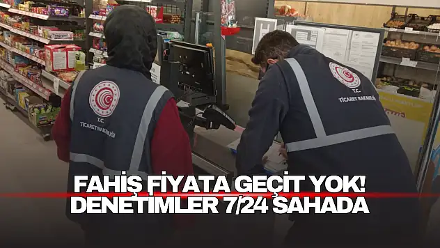 Fahiş Fiyata Geçit Yok! Denetimler 7/24 Sahada