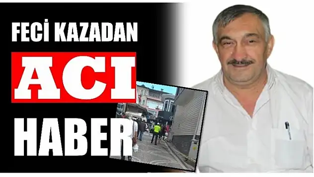 FECİ KAZADAN ACI HABER GELDİ