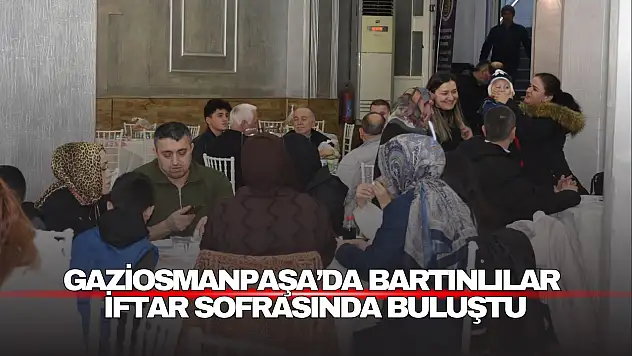 Gaziosmanpaşa'da Bartınlılar İftar Sofrasında Buluştu