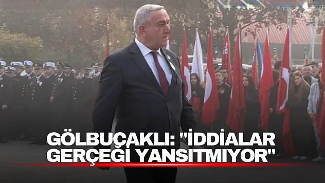 Gölbucaklı: 'İddialar Gerçeği Yansıtmıyor'
