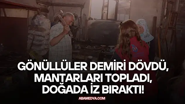 Gönüllüler Demiri Dövdü, Mantarları Topladı, Doğada İz Bıraktı!