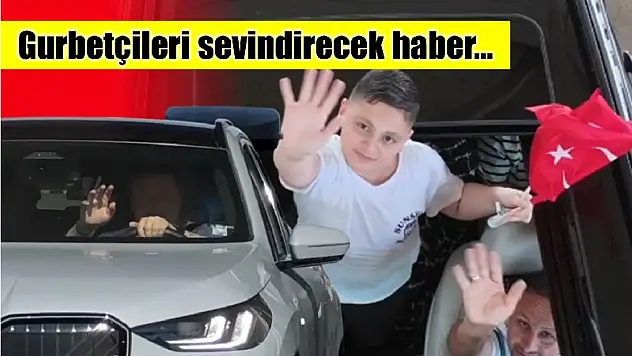 Gurbetçiler bu habere sevinecek