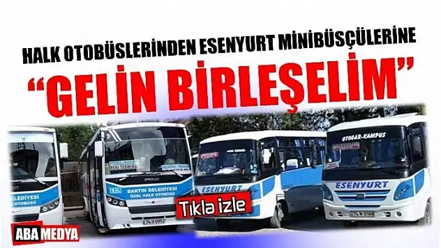 HALK OTOBÜSLERİNDEN ESENYURT MİNİBÜSLERİNE ÇAĞRI