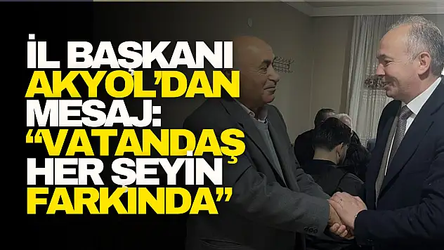 İl Başkanı Akyol : 'Vatandaş Her Şeyin Farkında'
