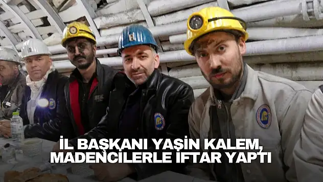 İl Başkanı Yasin Kalem, Madencilerle İftar Yaptı