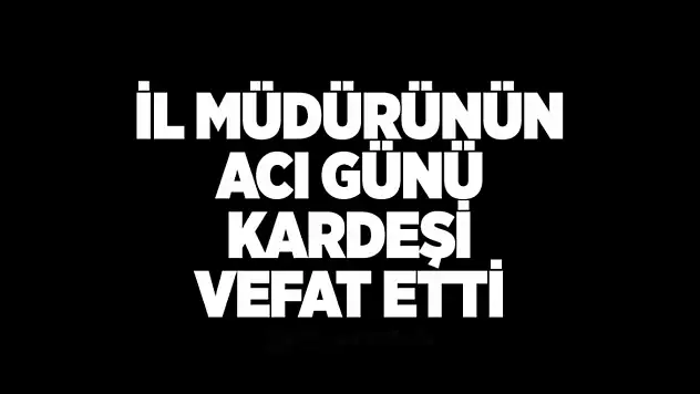 İl Müdürünün acı günü